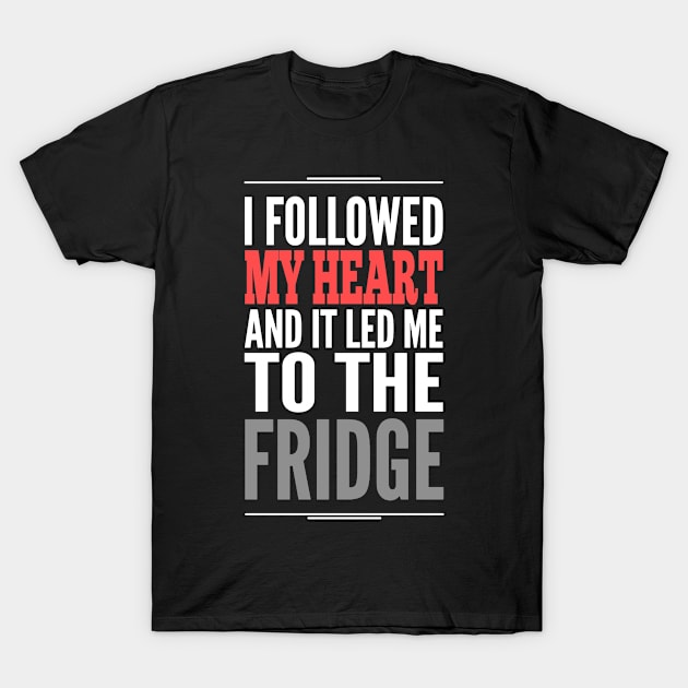 I followed my heart and it led me to the fridge T-Shirt by ggshirts